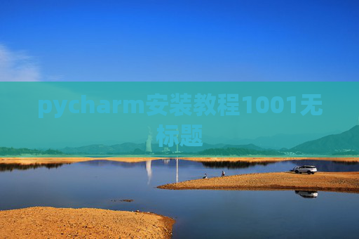 pycharm安装教程1001无标题 pycharm安装教程1001无标题
